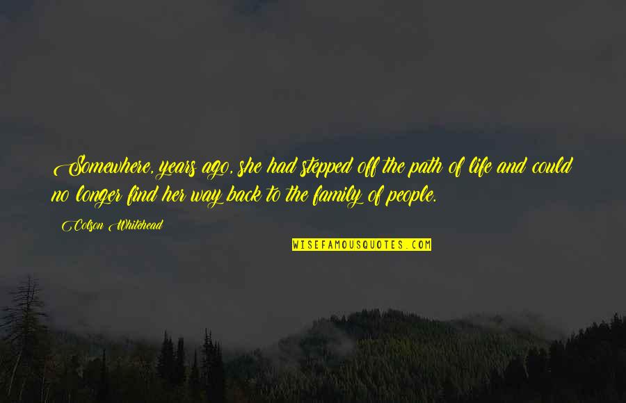 Find My Way Back Quotes By Colson Whitehead: Somewhere, years ago, she had stepped off the