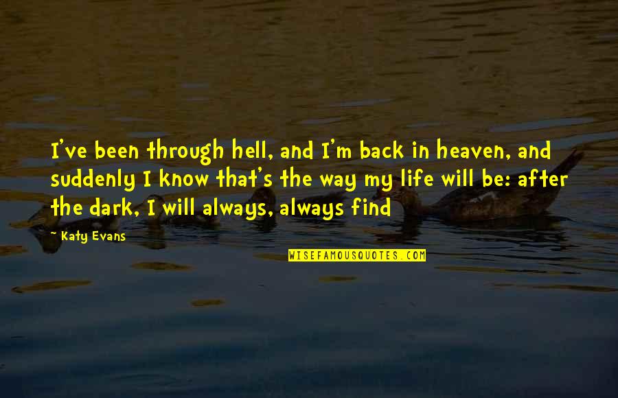 Find My Way Back Quotes By Katy Evans: I've been through hell, and I'm back in