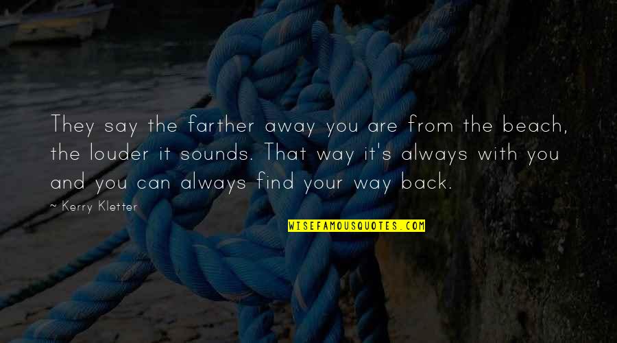 Find My Way Back Quotes By Kerry Kletter: They say the farther away you are from