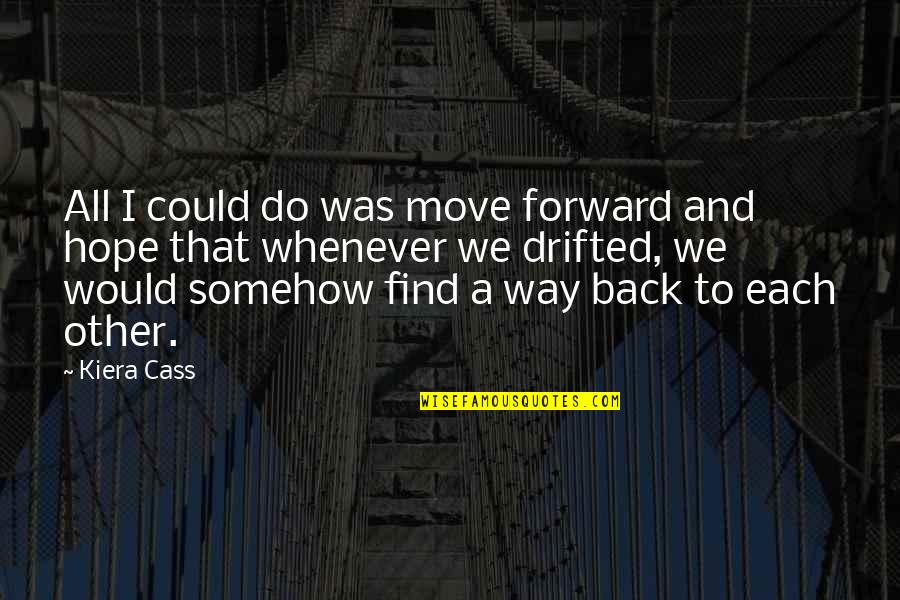 Find My Way Back Quotes By Kiera Cass: All I could do was move forward and