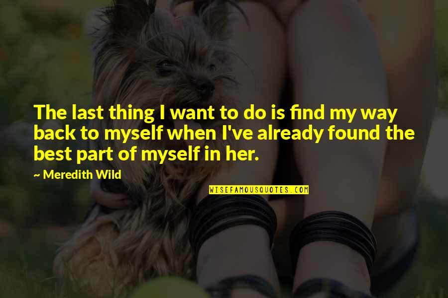 Find My Way Back Quotes By Meredith Wild: The last thing I want to do is