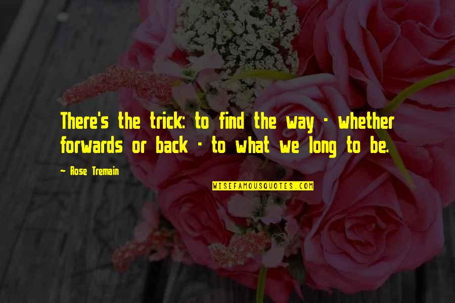 Find My Way Back Quotes By Rose Tremain: There's the trick: to find the way -
