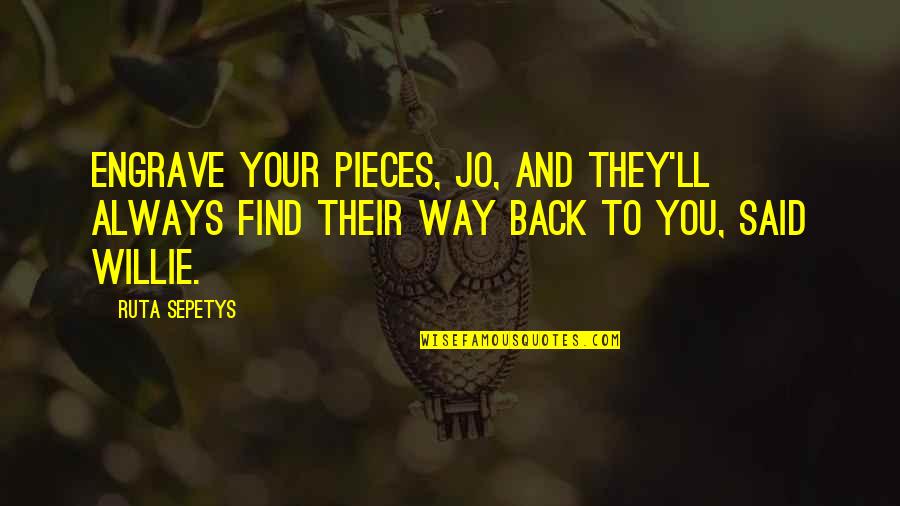 Find My Way Back Quotes By Ruta Sepetys: Engrave your pieces, Jo, and they'll always find