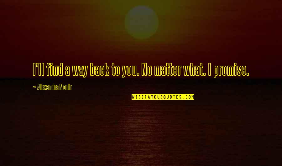 Find My Way Back To You Quotes By Alexandra Monir: I'll find a way back to you. No