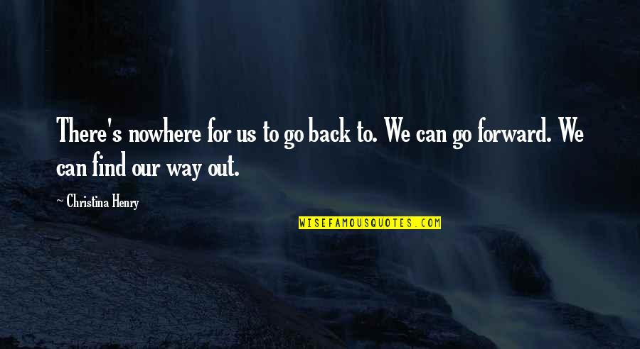 Find My Way Back To You Quotes By Christina Henry: There's nowhere for us to go back to.