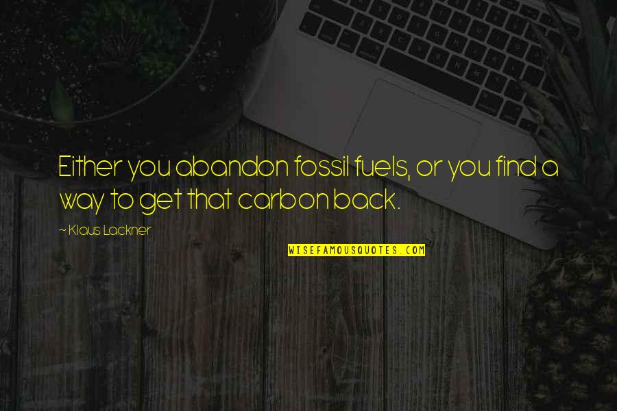 Find My Way Back To You Quotes By Klaus Lackner: Either you abandon fossil fuels, or you find