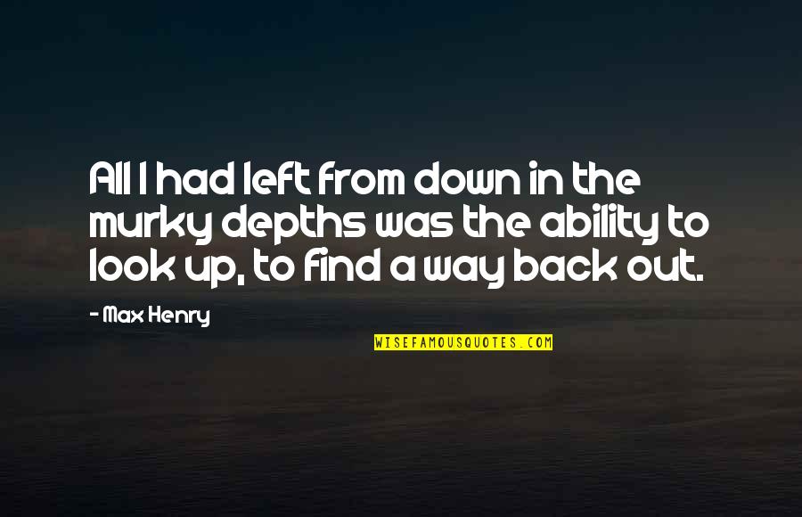 Find My Way Back To You Quotes By Max Henry: All I had left from down in the