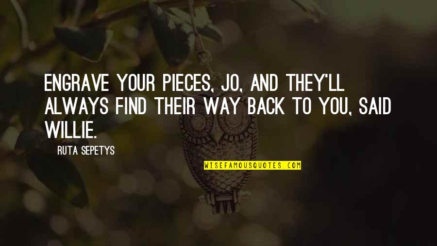 Find My Way Back To You Quotes By Ruta Sepetys: Engrave your pieces, Jo, and they'll always find