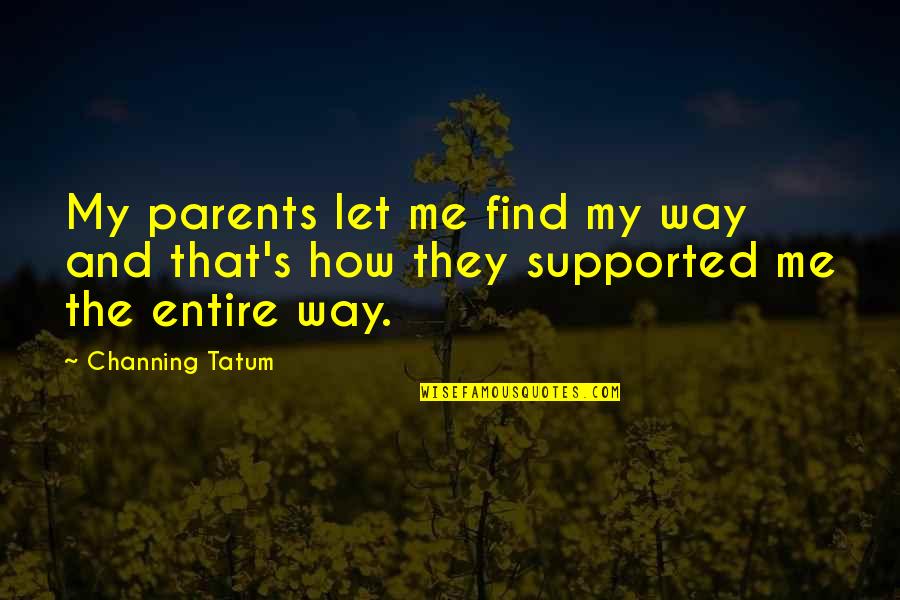 Find My Way Quotes By Channing Tatum: My parents let me find my way and