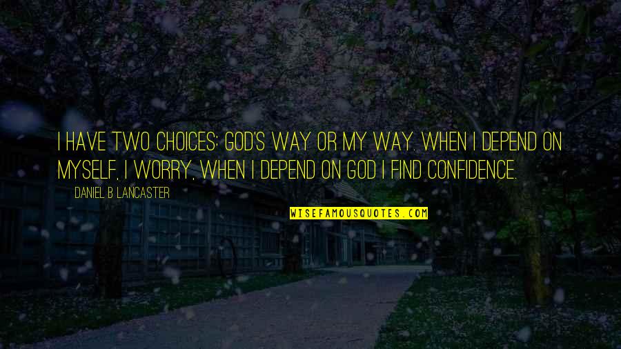 Find My Way Quotes By Daniel B Lancaster: I have two choices: God's way or my