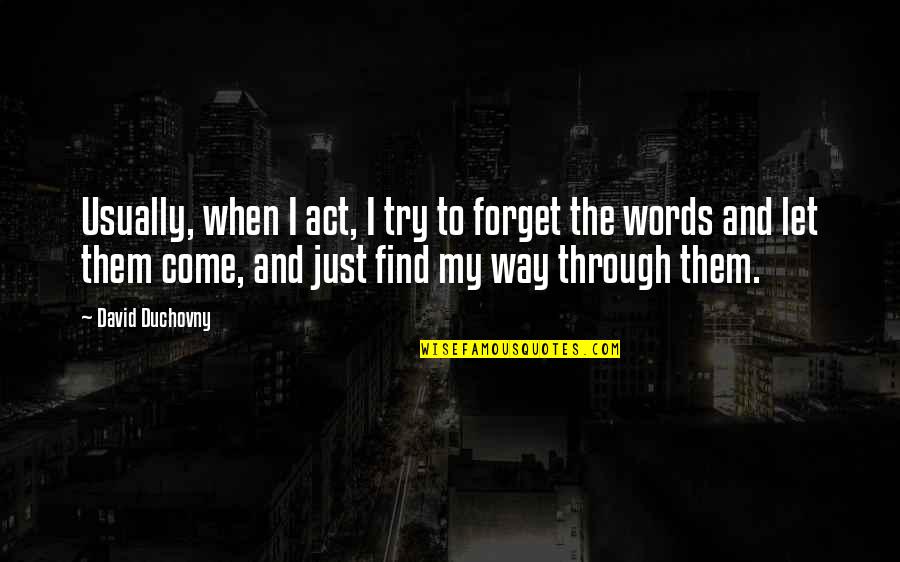 Find My Way Quotes By David Duchovny: Usually, when I act, I try to forget