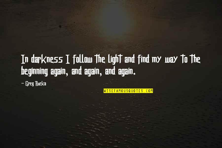 Find My Way Quotes By Greg Rucka: In darkness I follow the light and find