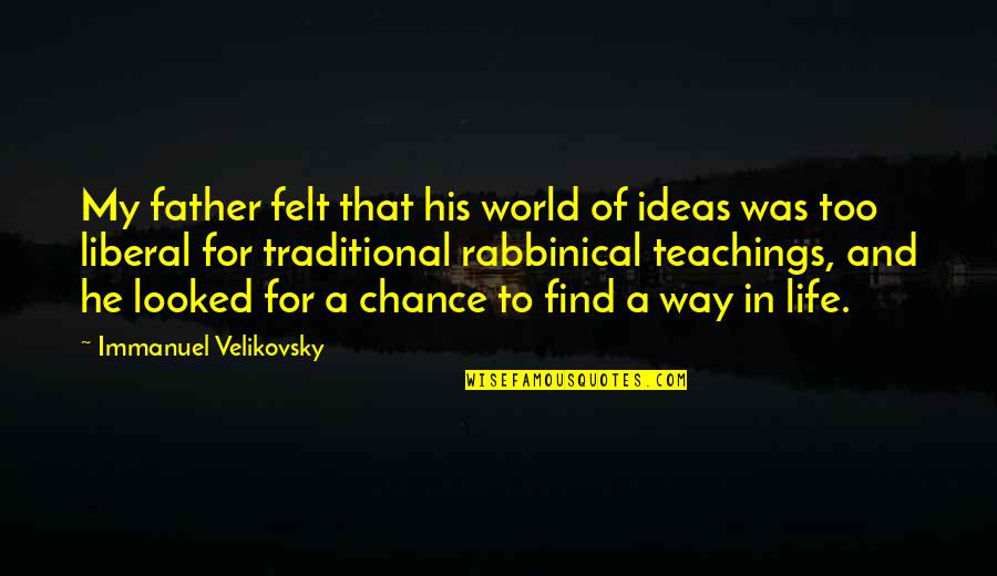 Find My Way Quotes By Immanuel Velikovsky: My father felt that his world of ideas