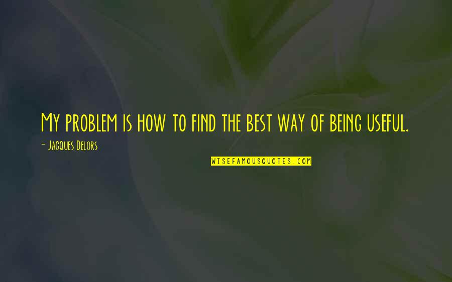 Find My Way Quotes By Jacques Delors: My problem is how to find the best