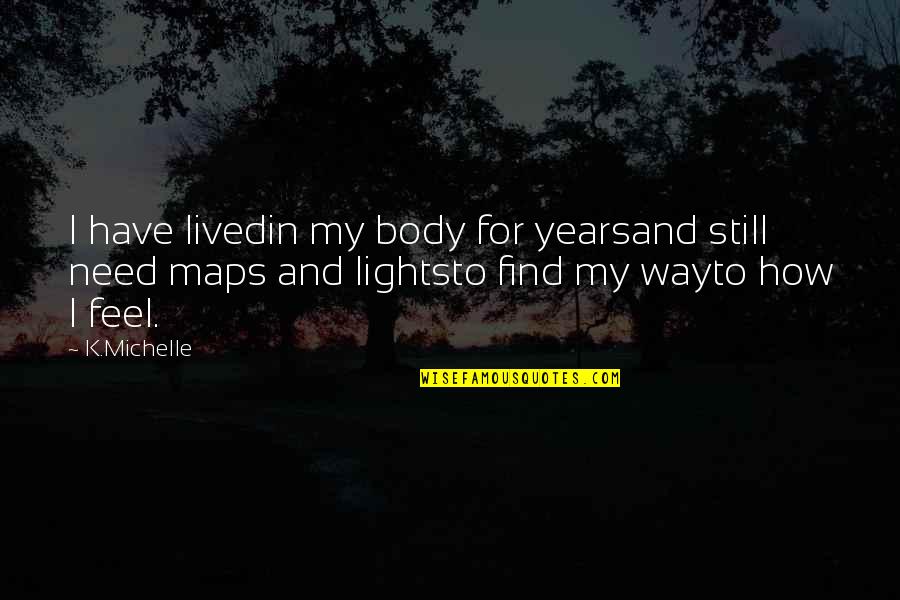 Find My Way Quotes By K.Michelle: I have livedin my body for yearsand still