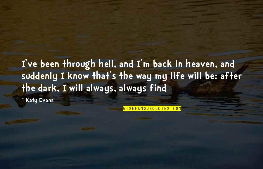 Find My Way Quotes By Katy Evans: I've been through hell, and I'm back in