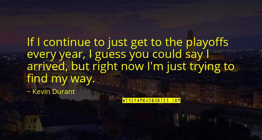 Find My Way Quotes By Kevin Durant: If I continue to just get to the