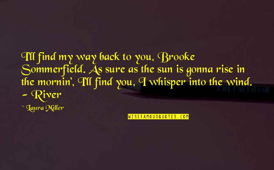 Find My Way Quotes By Laura Miller: I'll find my way back to you, Brooke