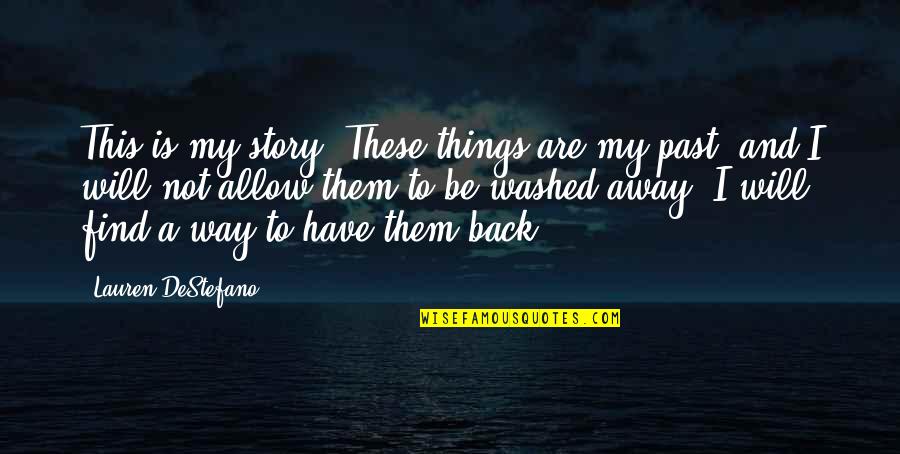 Find My Way Quotes By Lauren DeStefano: This is my story. These things are my