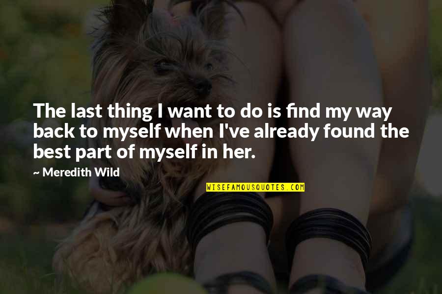 Find My Way Quotes By Meredith Wild: The last thing I want to do is