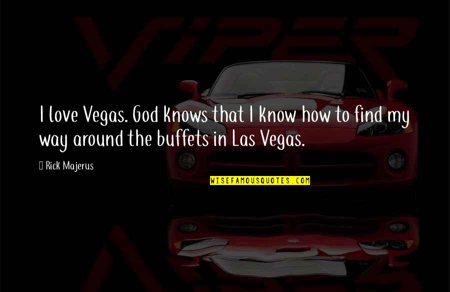 Find My Way Quotes By Rick Majerus: I love Vegas. God knows that I know