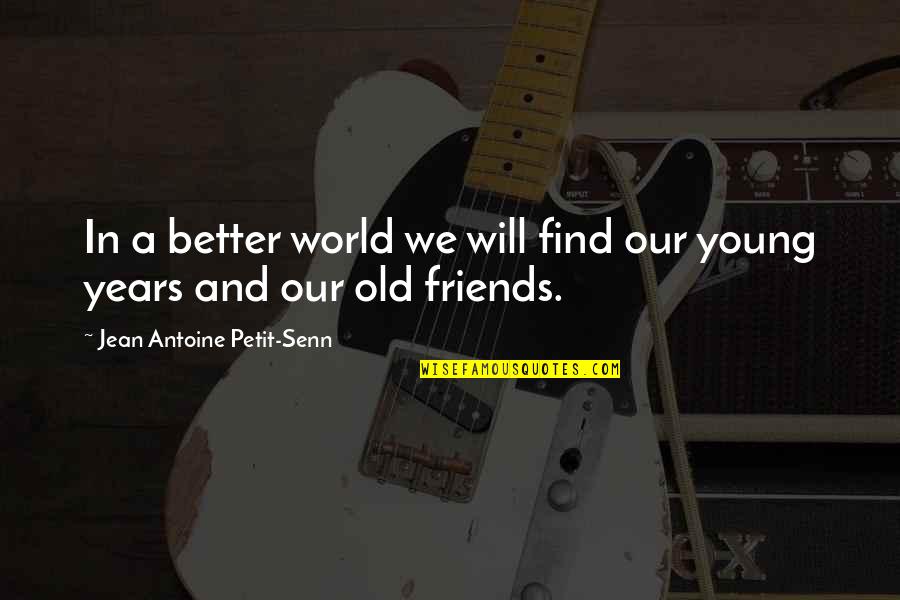 Find Old Quotes By Jean Antoine Petit-Senn: In a better world we will find our