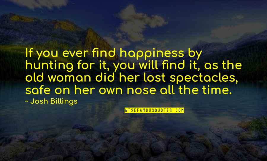 Find Old Quotes By Josh Billings: If you ever find happiness by hunting for