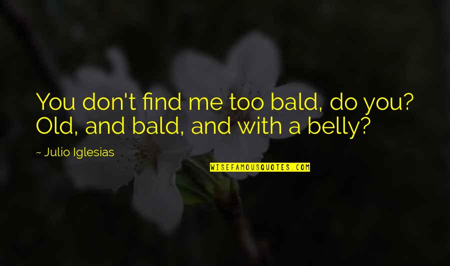 Find Old Quotes By Julio Iglesias: You don't find me too bald, do you?