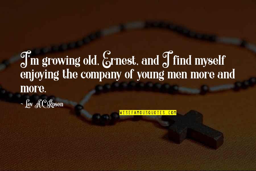 Find Old Quotes By Lev A.C. Rosen: I'm growing old, Ernest, and I find myself