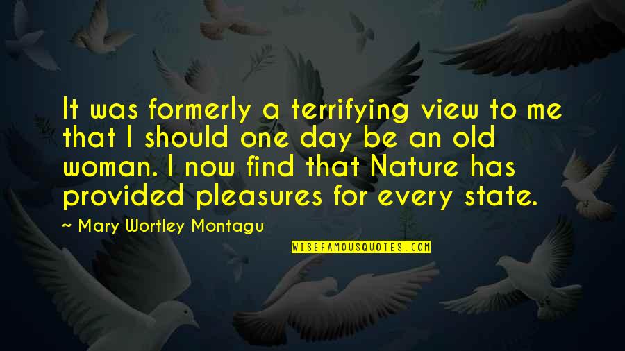 Find Old Quotes By Mary Wortley Montagu: It was formerly a terrifying view to me