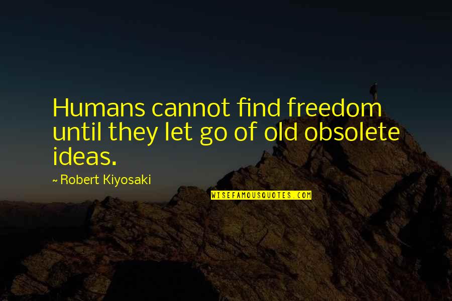 Find Old Quotes By Robert Kiyosaki: Humans cannot find freedom until they let go