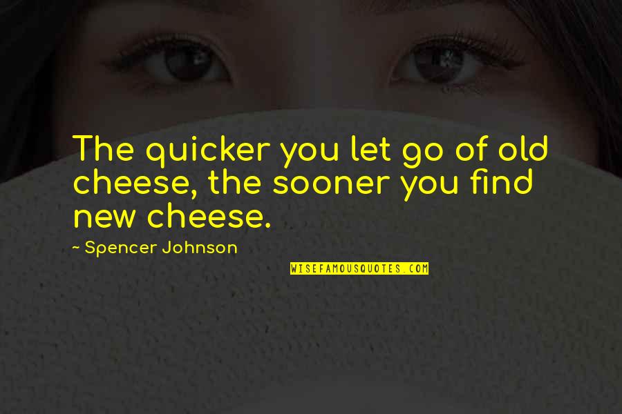 Find Old Quotes By Spencer Johnson: The quicker you let go of old cheese,