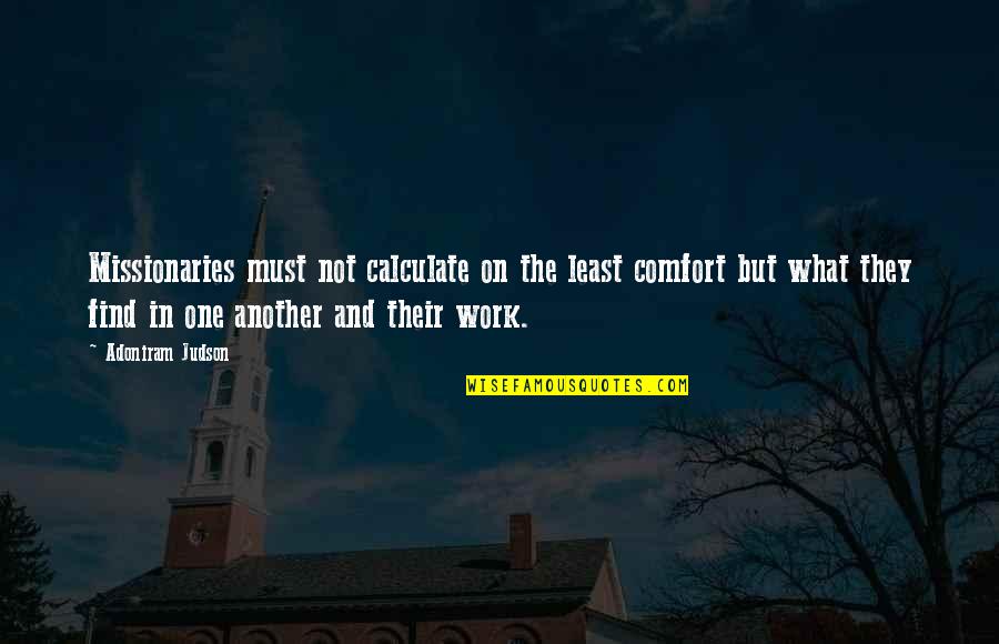 Find One Another Quotes By Adoniram Judson: Missionaries must not calculate on the least comfort