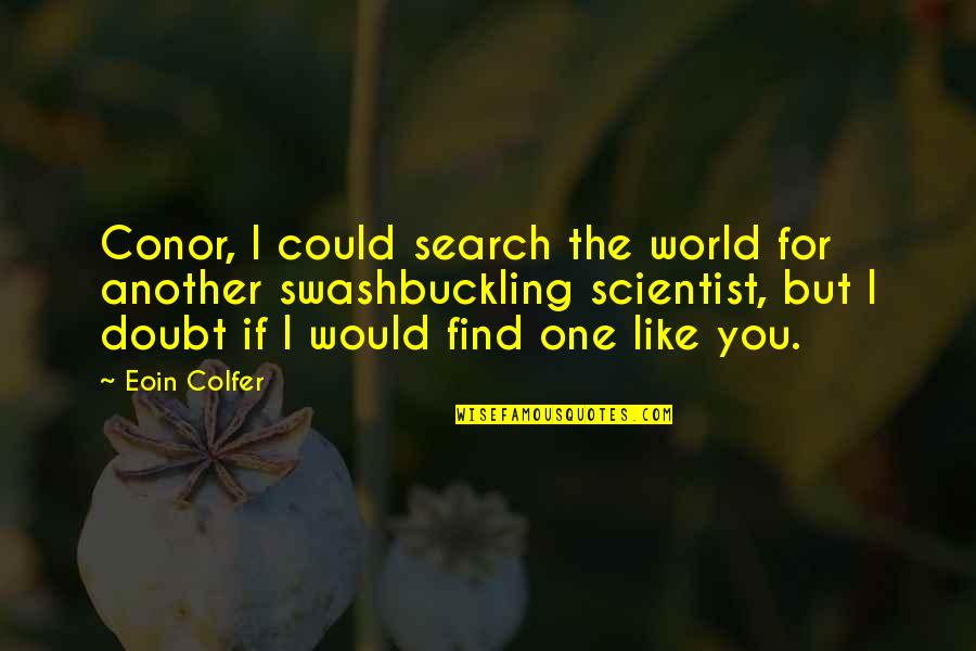 Find One Another Quotes By Eoin Colfer: Conor, I could search the world for another