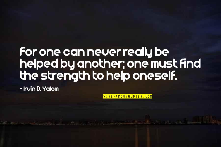 Find One Another Quotes By Irvin D. Yalom: For one can never really be helped by
