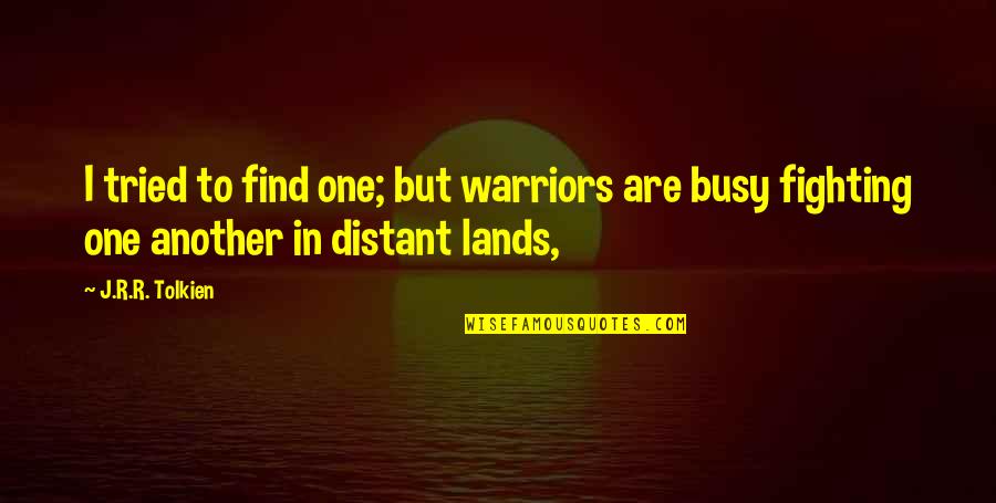 Find One Another Quotes By J.R.R. Tolkien: I tried to find one; but warriors are
