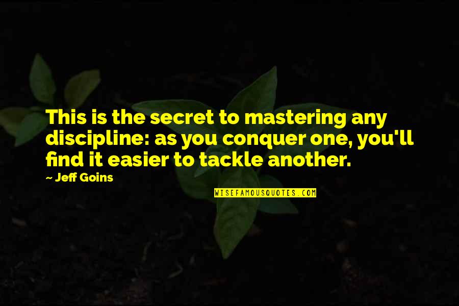 Find One Another Quotes By Jeff Goins: This is the secret to mastering any discipline: