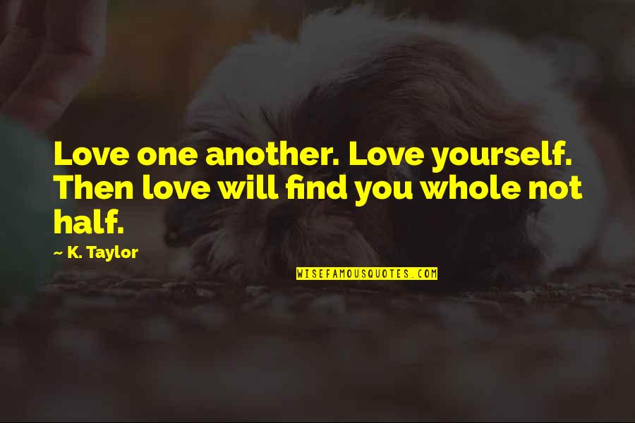 Find One Another Quotes By K. Taylor: Love one another. Love yourself. Then love will
