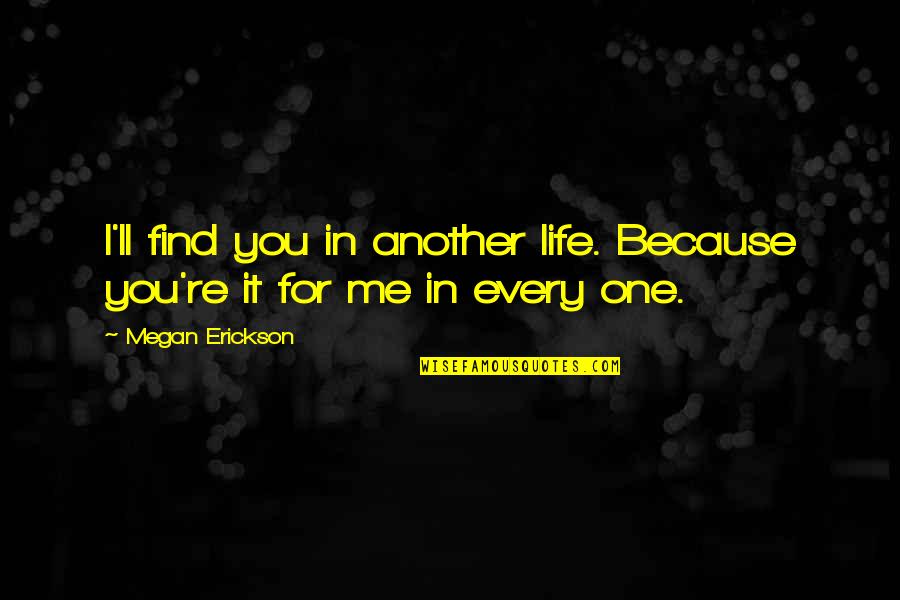 Find One Another Quotes By Megan Erickson: I'll find you in another life. Because you're
