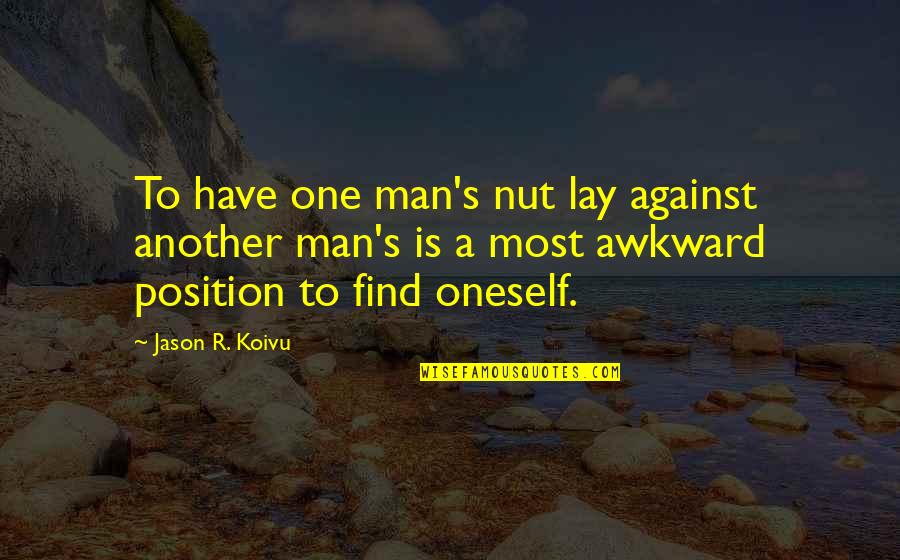 Find Oneself Quotes By Jason R. Koivu: To have one man's nut lay against another