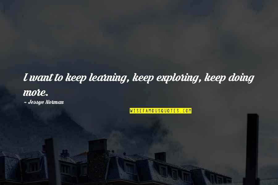 Find Opportunity In Adversity Quotes By Jessye Norman: I want to keep learning, keep exploring, keep