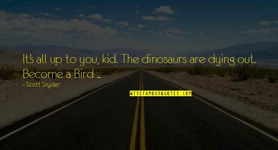 Find Opportunity In Crisis Quotes By Scott Snyder: It's all up to you, kid. The dinosaurs