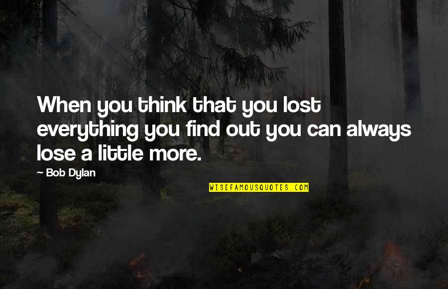 Find Out Everything Quotes By Bob Dylan: When you think that you lost everything you