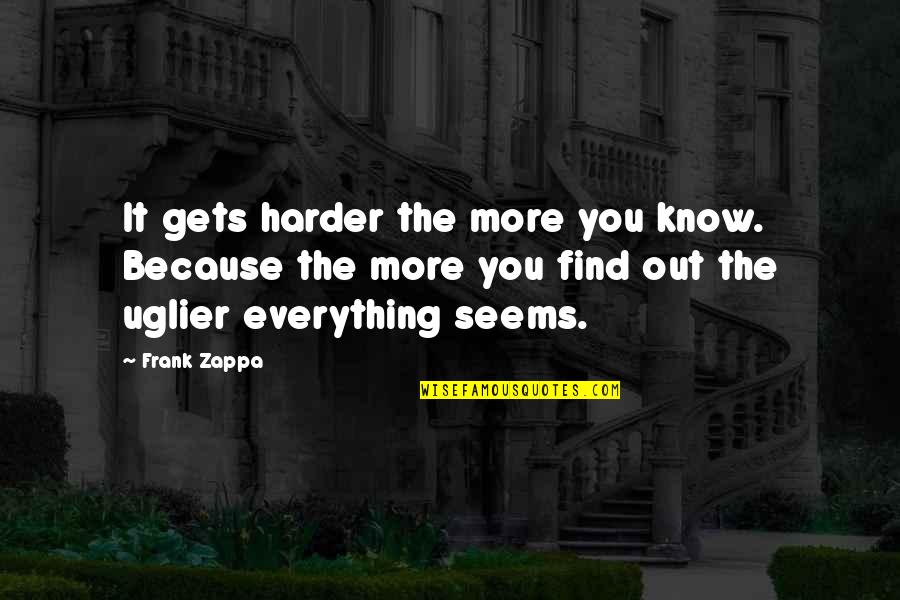 Find Out Everything Quotes By Frank Zappa: It gets harder the more you know. Because