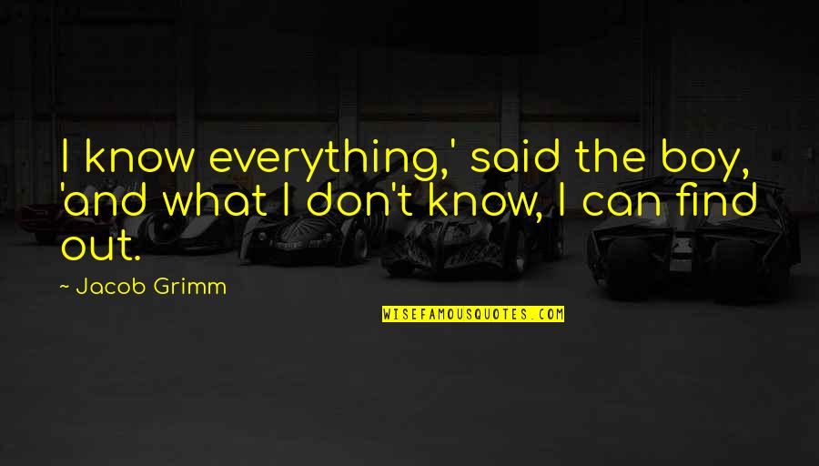 Find Out Everything Quotes By Jacob Grimm: I know everything,' said the boy, 'and what