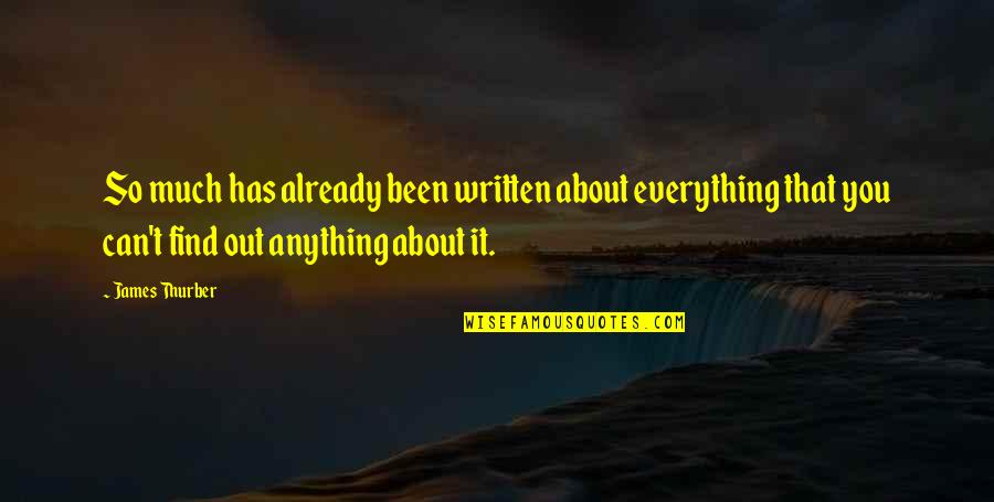 Find Out Everything Quotes By James Thurber: So much has already been written about everything