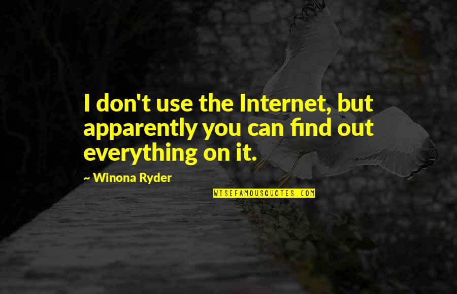 Find Out Everything Quotes By Winona Ryder: I don't use the Internet, but apparently you