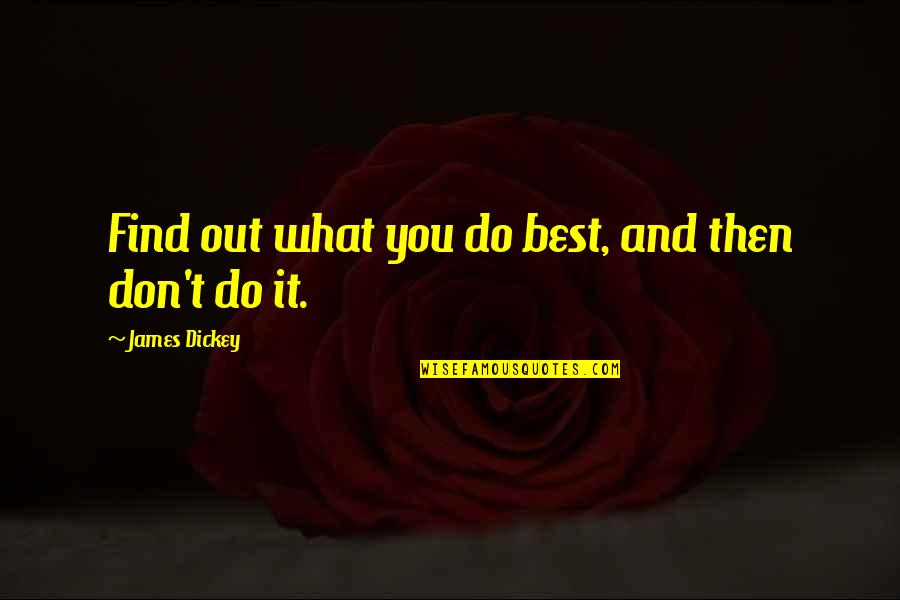 Find Out Quotes By James Dickey: Find out what you do best, and then