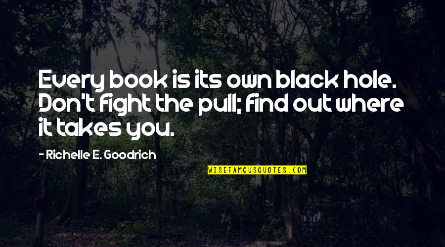 Find Out Quotes By Richelle E. Goodrich: Every book is its own black hole. Don't