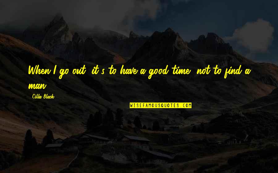 Find Out Time Quotes By Cilla Black: When I go out, it's to have a
